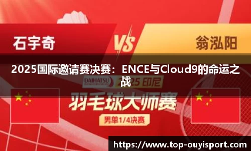 2025国际邀请赛决赛：ENCE与Cloud9的命运之战