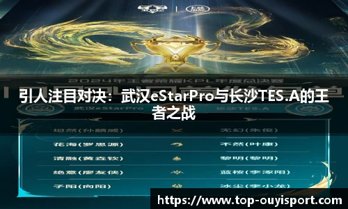 引人注目对决：武汉eStarPro与长沙TES.A的王者之战