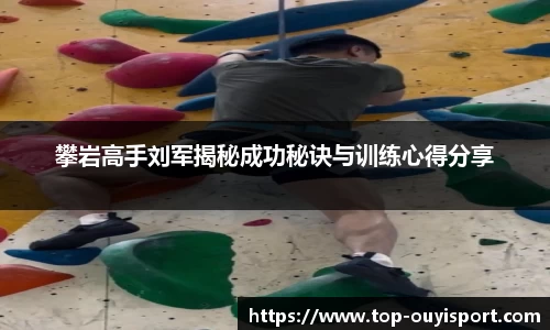 攀岩高手刘军揭秘成功秘诀与训练心得分享